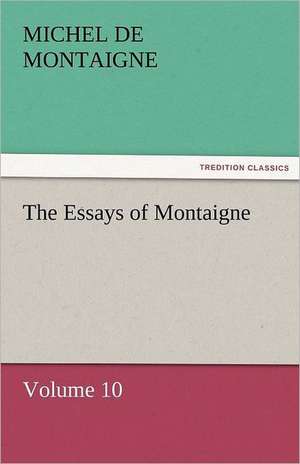 The Essays of Montaigne - Volume 10 de Michel de Montaigne