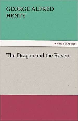 The Dragon and the Raven de G. A. (George Alfred) Henty