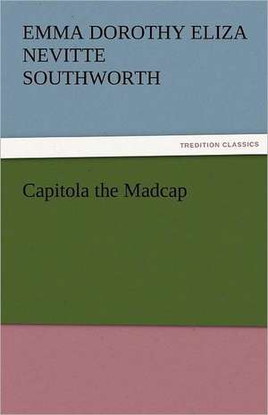 Capitola the Madcap de Emma Dorothy Eliza Nevitte Southworth