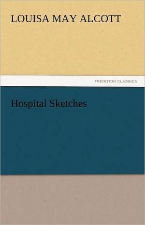 Hospital Sketches de Louisa May Alcott