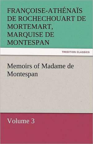 Memoirs of Madame de Montespan - Volume 3 de marquise de Montespan, Françoise-Athénaïs de Rochechouart de Mortemart