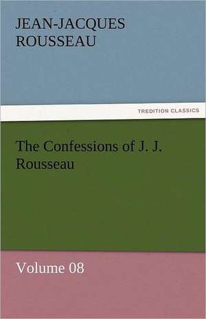 The Confessions of J. J. Rousseau - Volume 08 de Jean-Jacques Rousseau