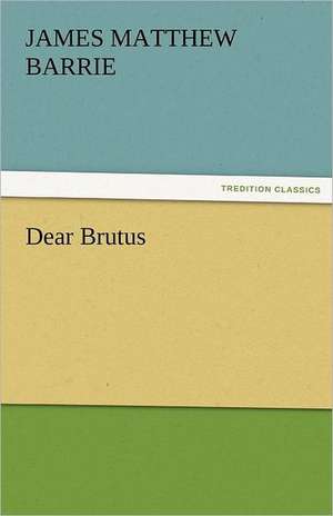 Dear Brutus de J. M. (James Matthew) Barrie