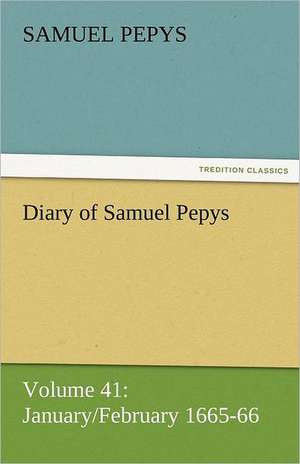 Diary of Samuel Pepys - Volume 41: January/February 1665-66 de Samuel Pepys