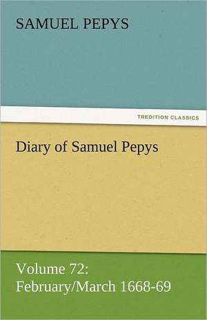 Diary of Samuel Pepys - Volume 72: February/March 1668-69 de Samuel Pepys