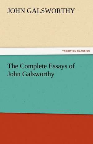 The Complete Essays of John Galsworthy de John Galsworthy