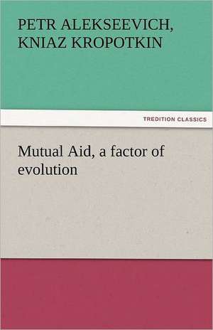 Mutual Aid, a Factor of Evolution: Or, the Clue of Life - Volume 2 de kniaz Kropotkin, Petr Alekseevich