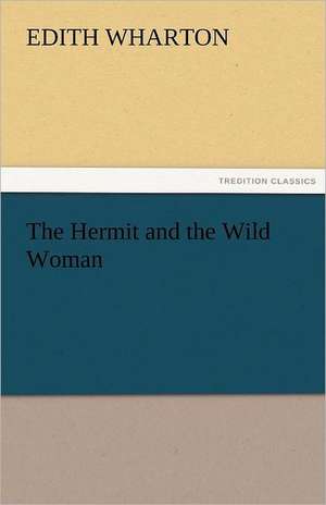 The Hermit and the Wild Woman de Edith Wharton