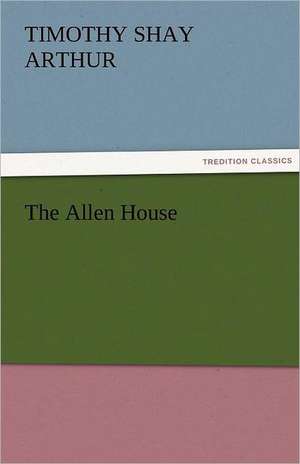 The Allen House de T. S. (Timothy Shay) Arthur