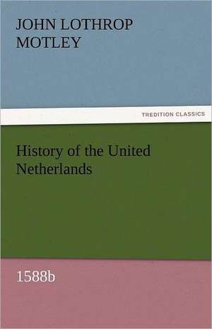 History of the United Netherlands, 1588b de John Lothrop Motley