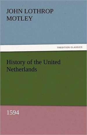 History of the United Netherlands, 1594 de John Lothrop Motley