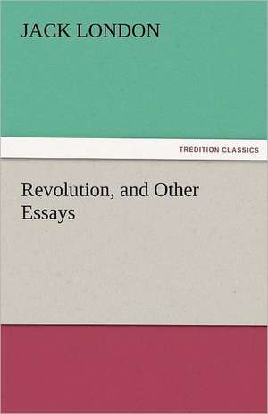 Revolution, and Other Essays de Jack London