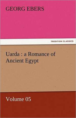 Uarda: A Romance of Ancient Egypt - Volume 05 de Georg Ebers