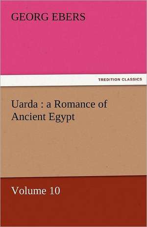 Uarda: A Romance of Ancient Egypt - Volume 10 de Georg Ebers