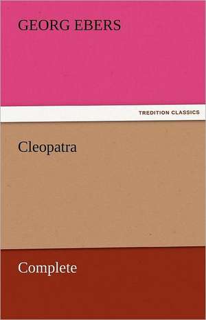 Cleopatra - Complete de Georg Ebers