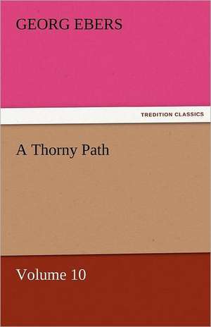 A Thorny Path - Volume 10 de Georg Ebers