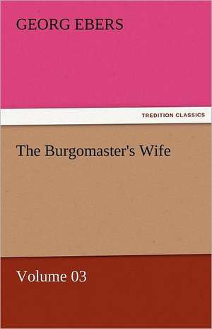 The Burgomaster's Wife - Volume 03 de Georg Ebers