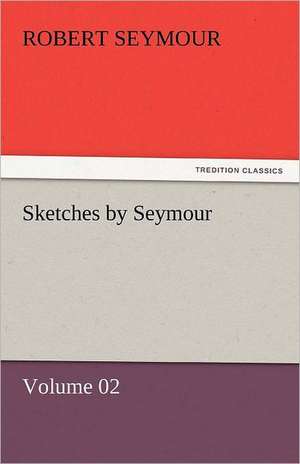 Sketches by Seymour - Volume 02 de Robert Seymour