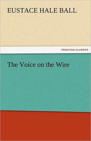 The Voice on the Wire de Eustace Hale Ball