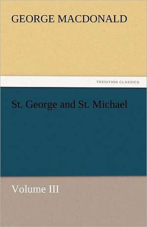 St. George and St. Michael Volume III de George MacDonald