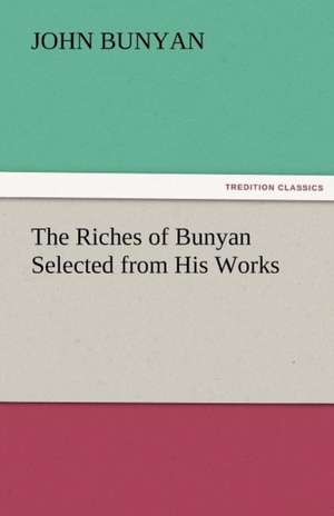 The Riches of Bunyan Selected from His Works de John Bunyan