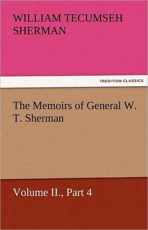 The Memoirs of General W. T. Sherman, Volume II., Part 4 de William T. (William Tecumseh) Sherman