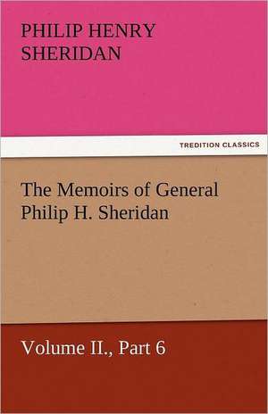 The Memoirs of General Philip H. Sheridan, Volume II., Part 6 de Philip Henry Sheridan