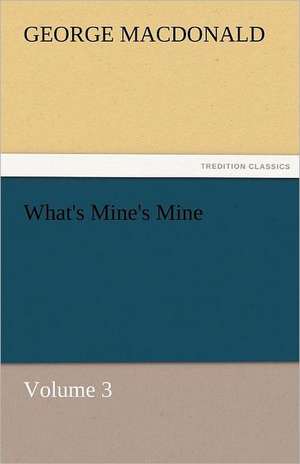 What's Mine's Mine - Volume 3 de George MacDonald