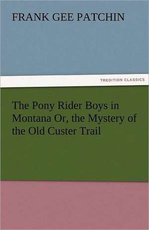 The Pony Rider Boys in Montana Or, the Mystery of the Old Custer Trail de Frank Gee Patchin