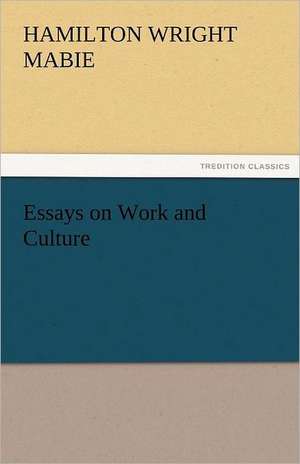 Essays on Work and Culture de Hamilton Wright Mabie