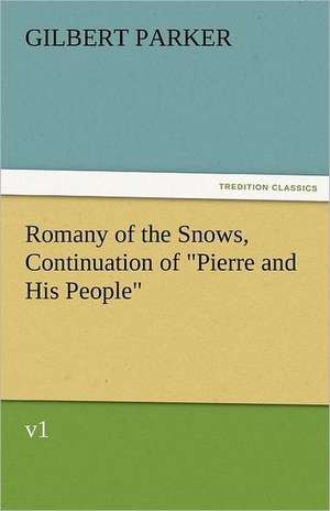 Romany of the Snows, Continuation of Pierre and His People, V1: A Brief Historical Sketch of England de Gilbert Parker