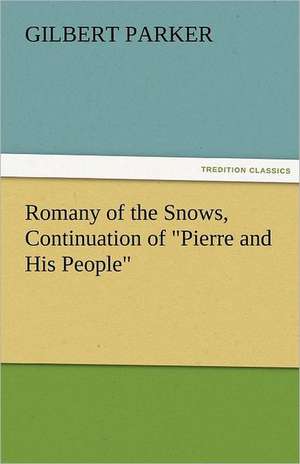 Romany of the Snows, Continuation of Pierre and His People: A Brief Historical Sketch of England de Gilbert Parker