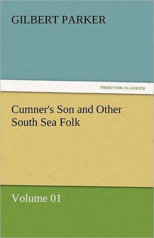 Cumner's Son and Other South Sea Folk - Volume 01 de Gilbert Parker