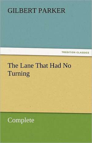 The Lane That Had No Turning, Complete de Gilbert Parker