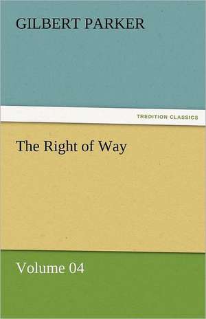 The Right of Way - Volume 04 de Gilbert Parker