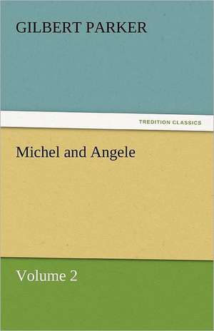 Michel and Angele - Volume 2 de Gilbert Parker