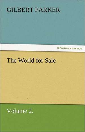 The World for Sale, Volume 2. de Gilbert Parker