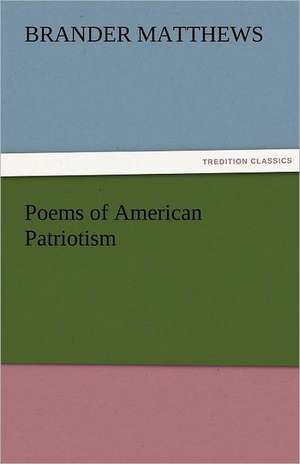 Poems of American Patriotism de Brander Matthews