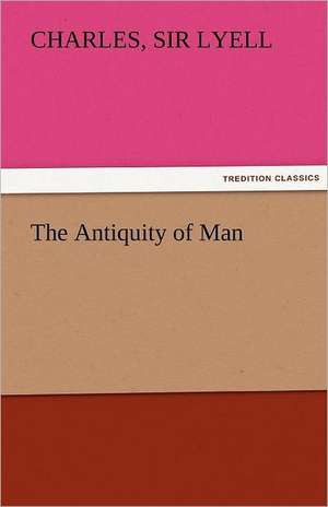 The Antiquity of Man de Sir Charles Lyell