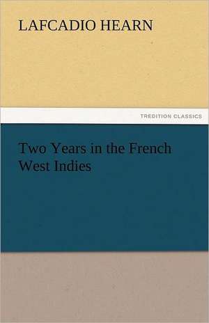 Two Years in the French West Indies de Lafcadio Hearn