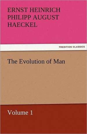 The Evolution of Man - Volume 1 de Ernst Heinrich Philipp August Haeckel