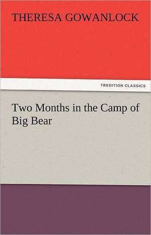 Two Months in the Camp of Big Bear de Theresa Gowanlock