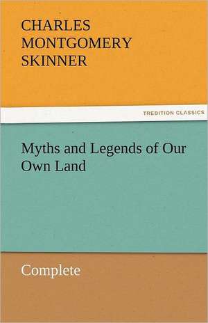 Myths and Legends of Our Own Land - Complete de Charles M. (Charles Montgomery) Skinner