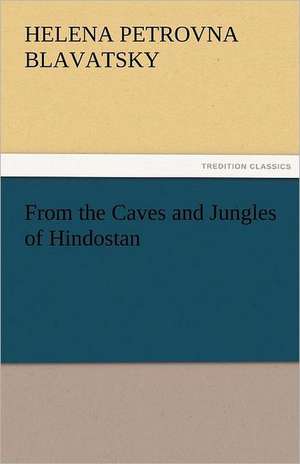 From the Caves and Jungles of Hindostan de H. P. (Helena Petrovna) Blavatsky