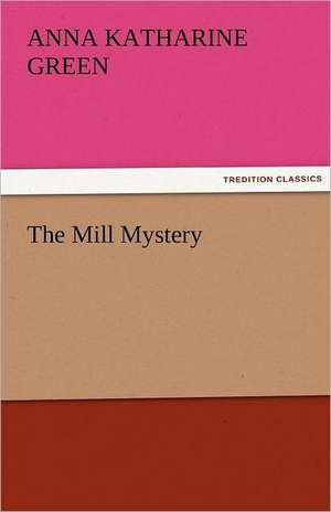 The Mill Mystery de Anna Katharine Green