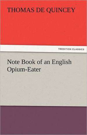 Note Book of an English Opium-Eater de Thomas De Quincey