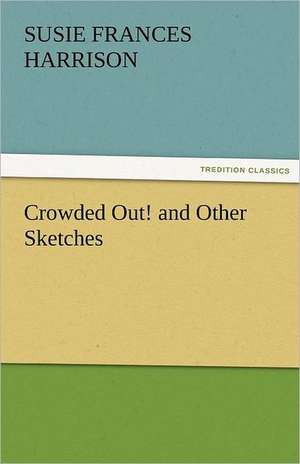 Crowded Out! and Other Sketches de S. Frances (Susie Frances) Harrison