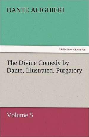 The Divine Comedy by Dante, Illustrated, Purgatory, Volume 5 de Dante Alighieri