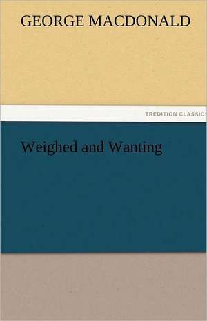 Weighed and Wanting de George MacDonald