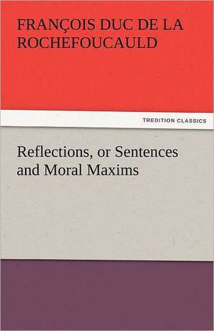 Reflections, or Sentences and Moral Maxims de François duc de La Rochefoucauld